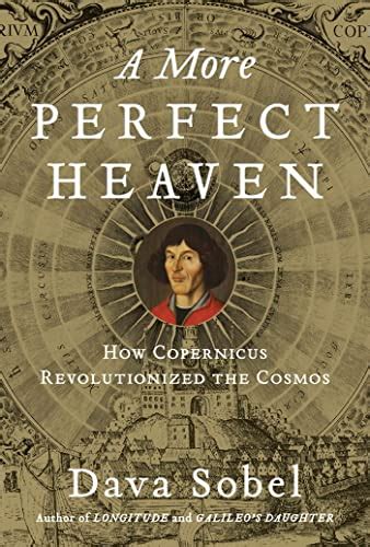 A More Perfect Heaven How Copernicus Revolutionized The Cosmos By Sobel