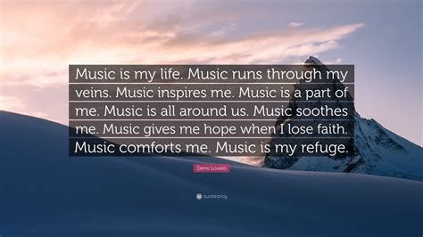 Demi Lovato Quote “music Is My Life Music Runs Through My Veins Music Inspires Me Music Is A