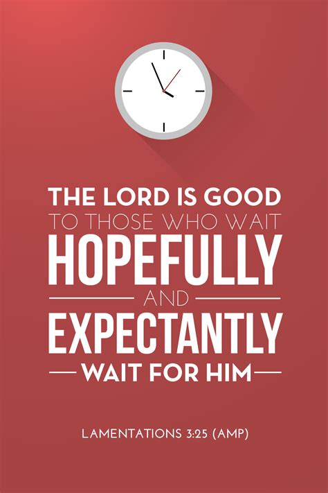 The Lord Is Good To Those Who Wait Hopefully And Expectantly Wait For
