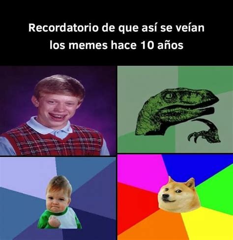 Recordatorio De Que Asi Se Veian Los Memes Hace 10 Anos Meme Español