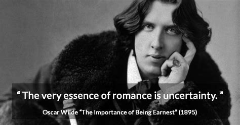 Oscar Wilde “the Very Essence Of Romance Is Uncertainty ”