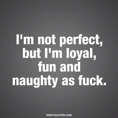 I M Not Perfect But I M Loyal Fun And Naughty As Fuck I M Not Perfect But I M Loyal Fun And