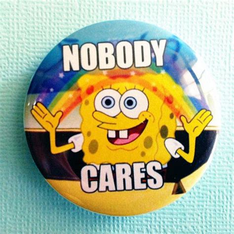 I So Want This Ha Nobody Cares Spongebob Meme 175 Badge
