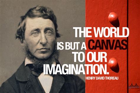 The World Is But A Canvas To Our Imagination Henry David Thoreau