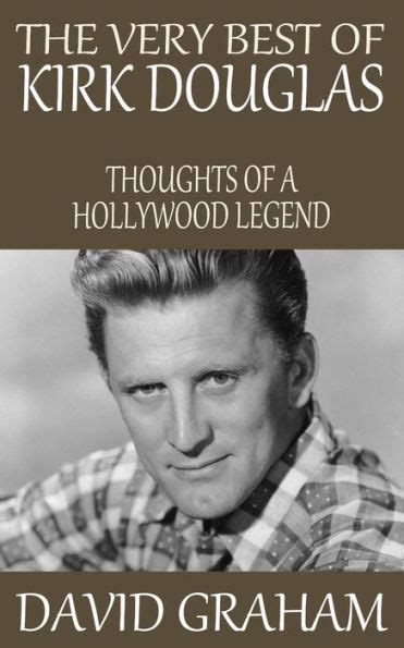 The Very Best Of Kirk Douglas Thoughts Of A Hollywood Legend By David