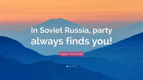 Yakov Smirnoff Quote In Soviet Russia Party Always Finds You