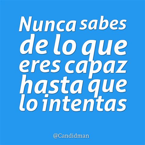 nunca sabes de lo que eres capaz hasta que lo intentas citas frases candidman frases