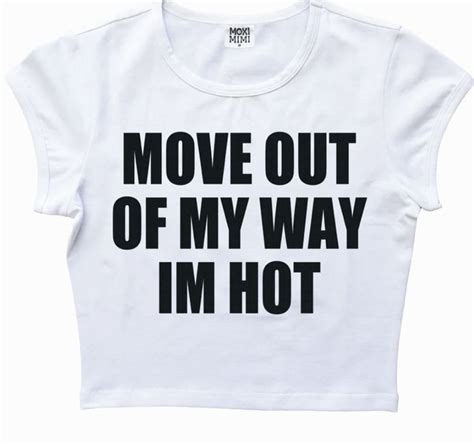 Move Out Of My Way Im Hot Funky Shirts Cute Shirt Designs Aesthetic Shirts