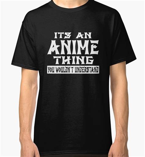 its an anime thing you wouldnt understand classic t shirts by aghumeishirt56 redbubble