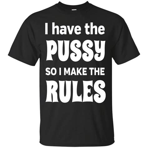 Cool Tees I Have A Pussy So I Make The Rules Crew Neck Casual Short Tee Shirts For Mentee Shirt