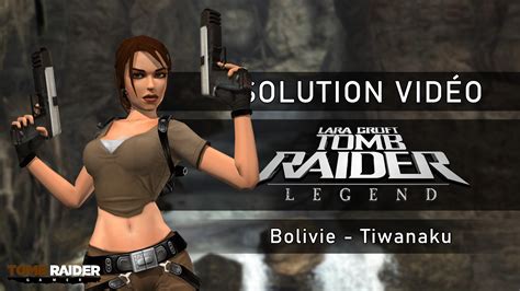 La Solution Vidéo De Tomb Raider Legend Tomb Raider And Cie