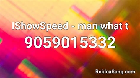 Ishowspeed Man What T Roblox Id Roblox Music Codes