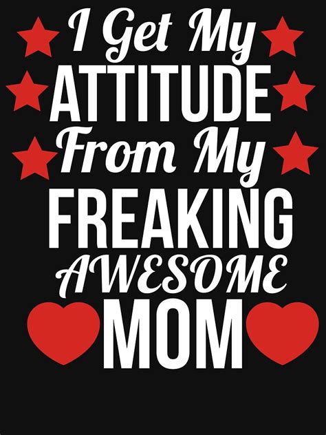 I Get My Attitude From My Freaking Awesome Mom T Shirt By