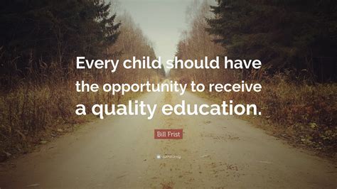 Bill Frist Quote “every Child Should Have The Opportunity To Receive A
