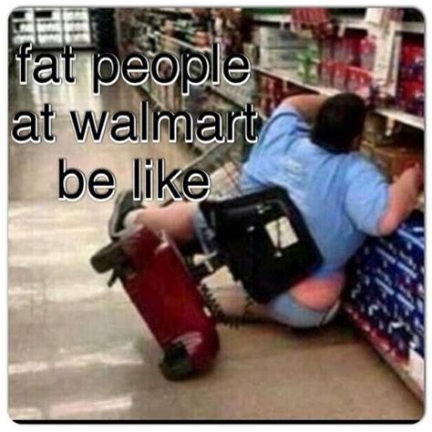 Fat People At Walmart Be Like