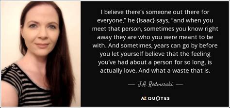 Ja Redmerski Quote I Believe Theres Someone Out There For Everyone
