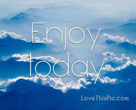 Enjoy Today Pictures Photos And Images For Facebook