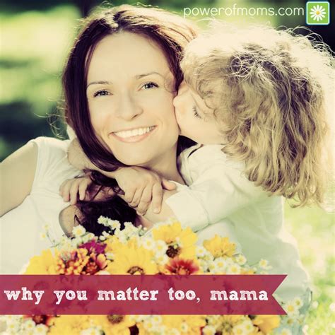 Why You Matter Too Mama Support For Moms Power Of Moms