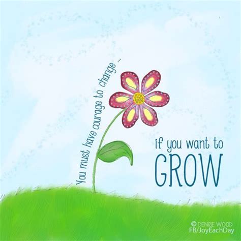 I want it said of me by those who knew me best, that i always plucked a thistle and planted a flower where i thought a flower would grow. "Courage to change if you want to grow" quote via www ...