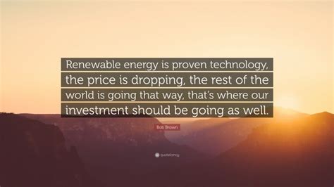 Bob Brown Quote “renewable Energy Is Proven Technology The Price Is