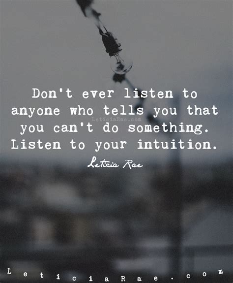 Dont Ever Listen To Anyone Who Tells You That You Cant Do Something Listen To Your Intuition