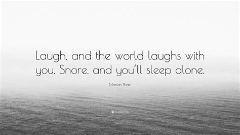 marian phair quote “laugh and the world laughs with you snore and you ll sleep alone ”