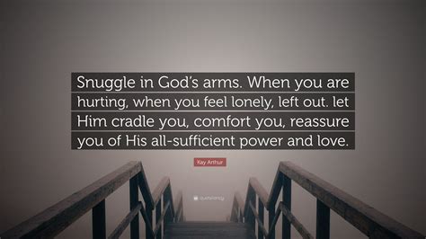 Kay Arthur Quote “snuggle In God’s Arms When You Are Hurting When You Feel Lonely Left Out