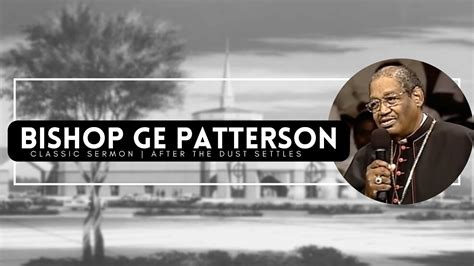 Bishop Ge Patterson Classic Sermon After The Dust Settles Youtube