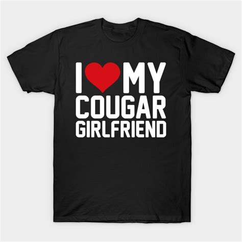 I Love My Cougar Girlfriend I Heart My Cougar Girlfriend Gf I Love My Cougar Girlfriend T