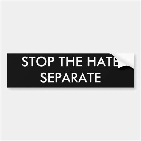 Stop The Hate Separate Bumper Sticker Zazzle