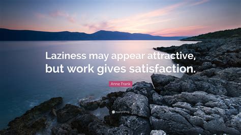Anne Frank Quote Laziness May Appear Attractive But Work Gives