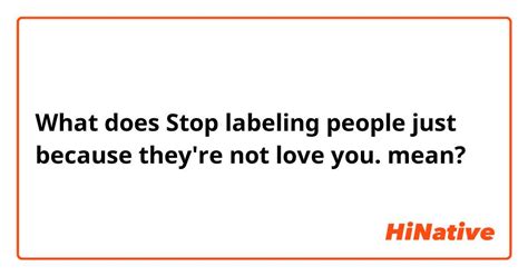 What Is The Meaning Of Stop Labeling People Just Because Theyre Not