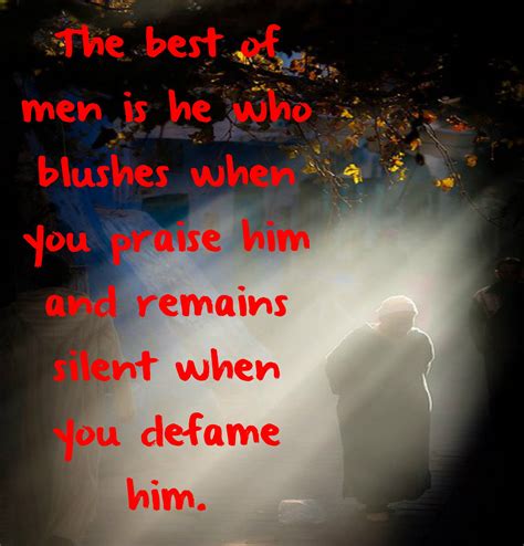 The Best Of Men Is He Who Blushes When You Praise Him And Remains
