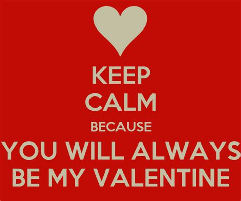 Keep Calm Because You Will Always Be My Valentine Keep Calm And Carry