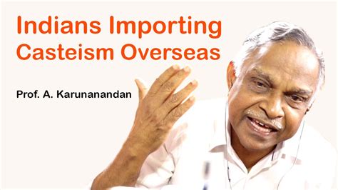 Indians Importing Casteism Overseas Prof A Karunanandan Indians