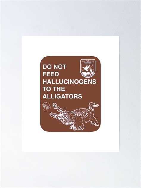 Do Not Feed Hallucinogens To The Alligators Funny Meme Quote Poster