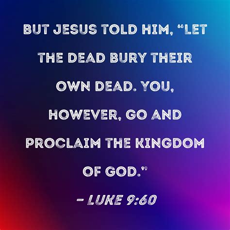 Luke 960 But Jesus Told Him Let The Dead Bury Their Own Dead You