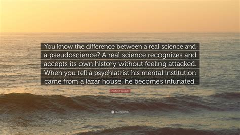 Michel Foucault Quote You Know The Difference Between A Real Science