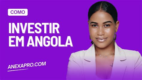 Como Investir Em Angola Anexa Investimentos 2024 Youtube