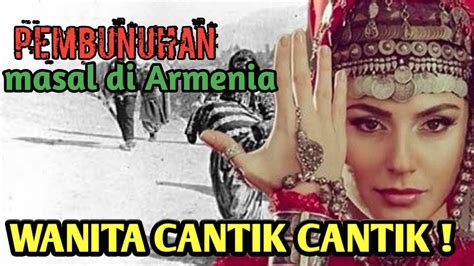 PEMBUNUHAN MASAL DI ARMENIA NEGARA ISINYA WNITA WANITA CANTIK YouTube