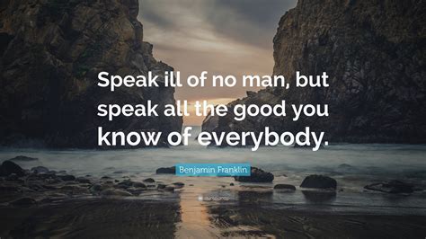 Benjamin Franklin Quote “speak Ill Of No Man But Speak All The Good