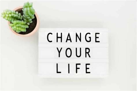 How To Change Your Life 18 Tips To Inspire You