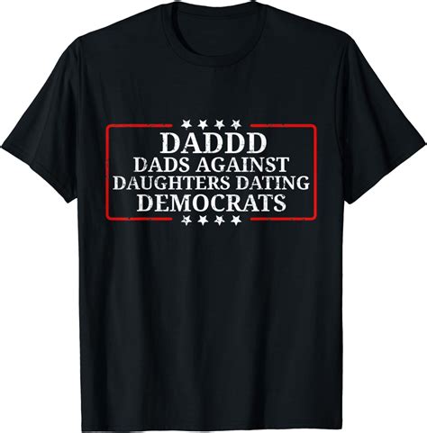 Funny Daddd Dads Against Daughters Dating Democrats For Men T Shirt Clothing