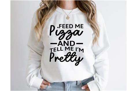 Feed Me Pizza And Tell Me Im Pretty Graphic By Sathy95 · Creative Fabrica