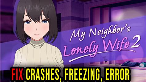 My Neighbor S Lonely Wife 2 Crashes Freezing Error Codes And