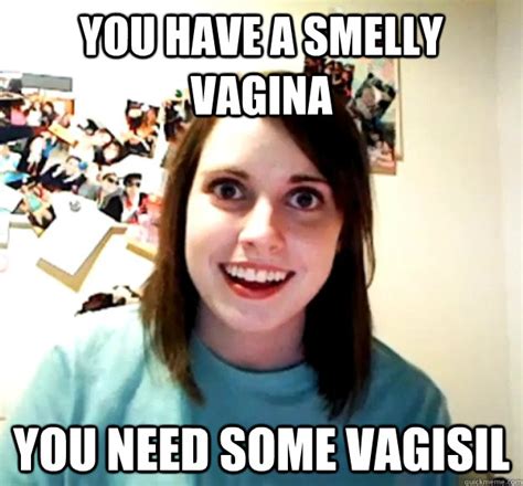 You Have A Smelly Vagina You Need Some Vagisil Overly Attached