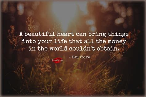 A Beautiful Heart Can Bring Things Into Your Life I Love
