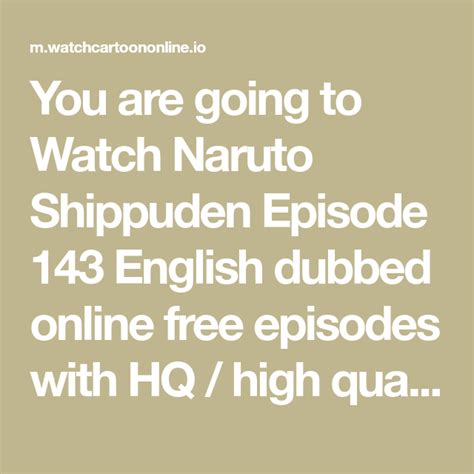 When you want to watch free videos online you may think immediately of youtube, which offers an e. You are going to Watch Naruto Shippuden Episode 143 ...