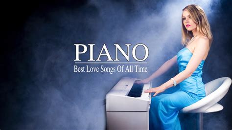 beautiful piano love songs of all time best piano instrumental love songs soft background