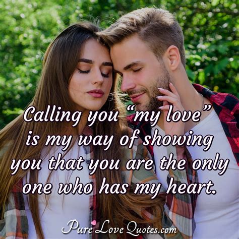 Calling You “my Love” Is My Way Of Showing You That You Are The Only One Who Has My Heart